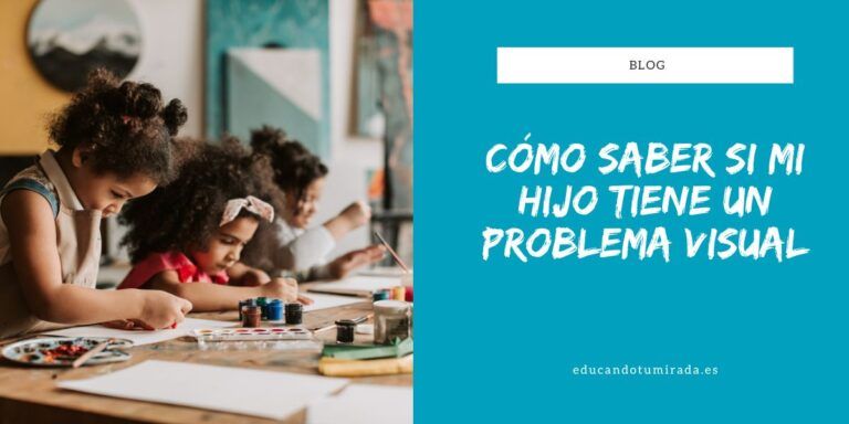 Cómo saber si mi hijo tiene un problema visual | Educando tu mirada